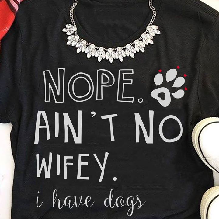 Nope Ain't No Wifey I Have Dogs Shirt