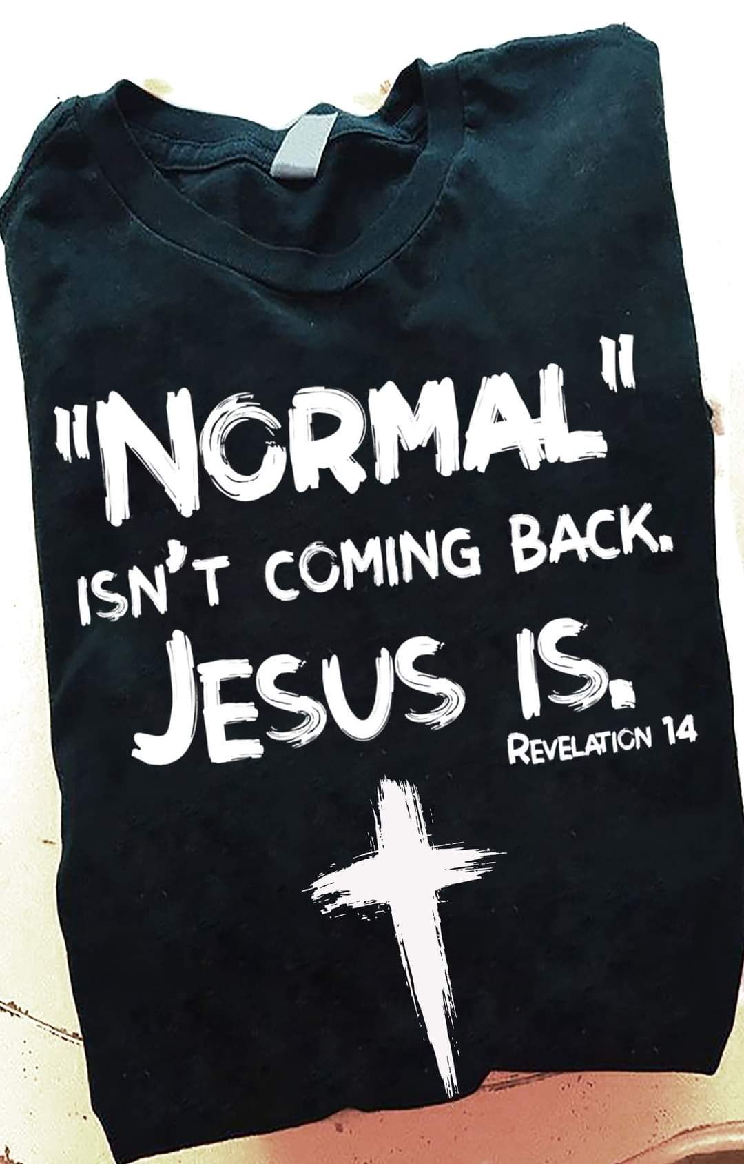 Normal Isn't Coming Back Jesus Is Revelation 14 Christian Shirt