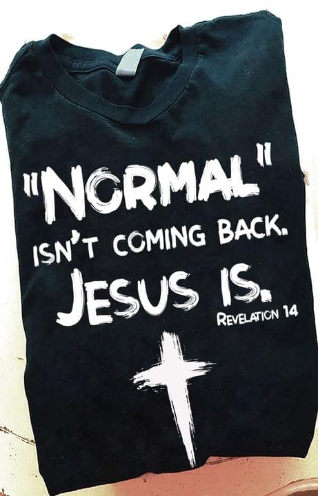 Normal Isn't Coming Back Jesus Is Revelation The Holy Cross Shirt