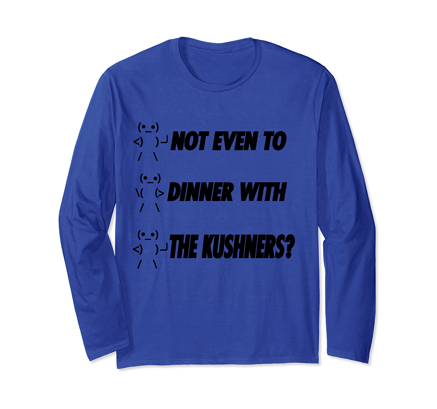 Not Even To Dinner With The Kushners Long Sleeve Tshirt