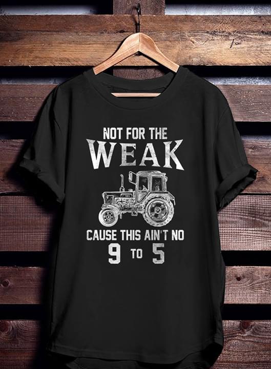 Not For The Weak Cause This Ain't No 9 To 5 Shirt
