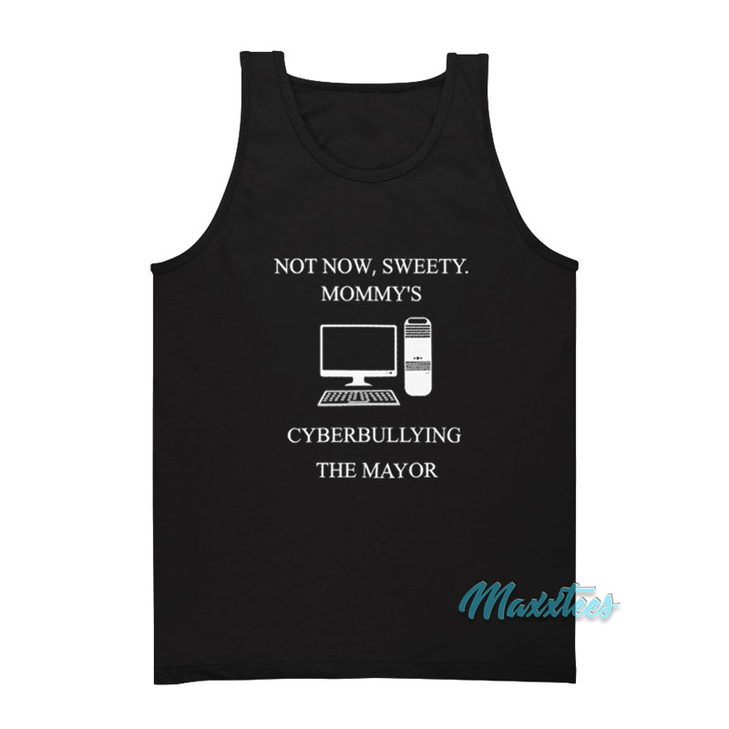 Not Now Sweety Mommy's Cyberbullying The Mayor Tank Top