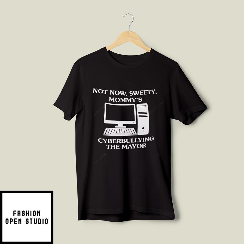 Not Now Sweety Mommy’s Cyberbullying The Major T-shirt