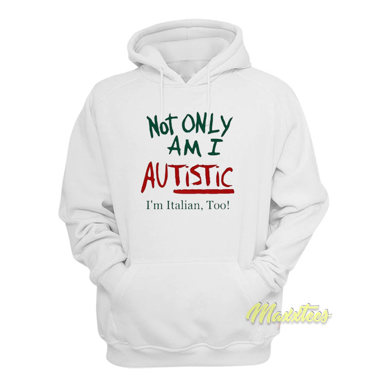 Not Only Am I Autistic I'm Italian Too Hoodie
