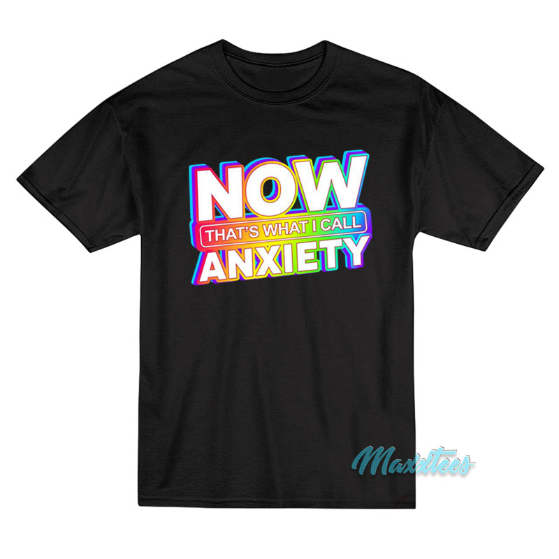 Now That's What I Call Anxiety T-shirt
