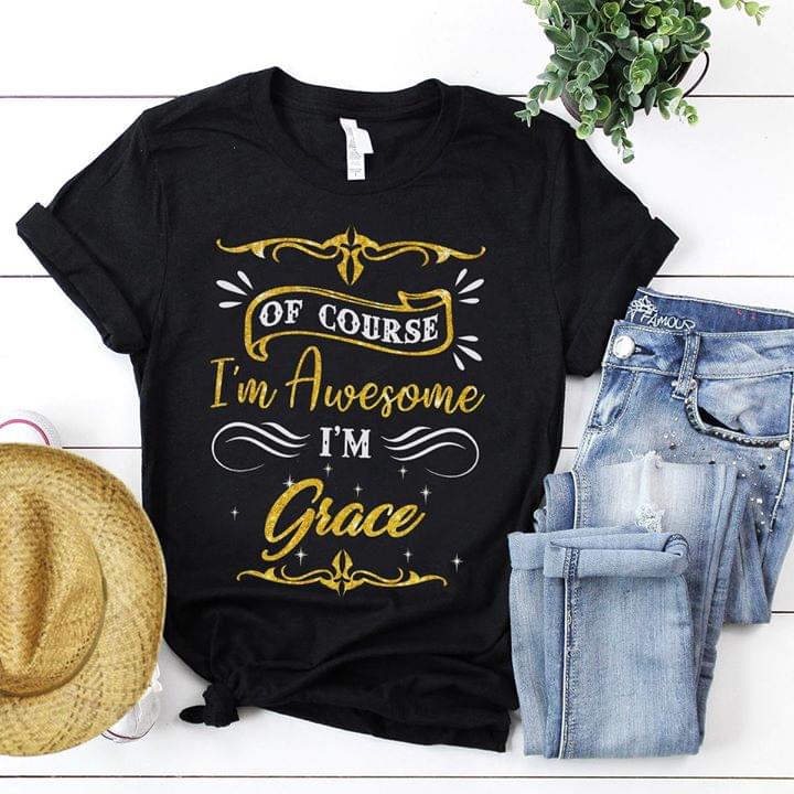 Of Course I'm Awesome I'm Grace Shirt