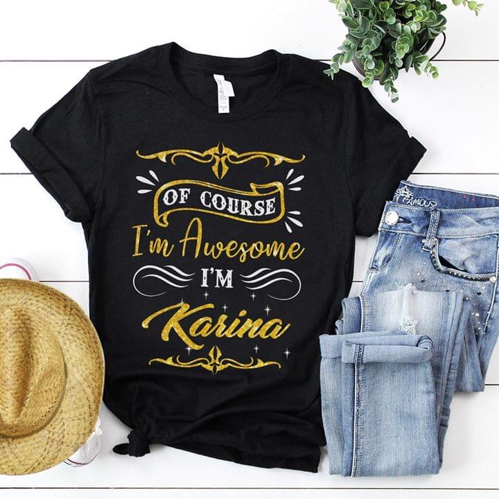 Of Course I'm Awesome I'm Karina Shirt