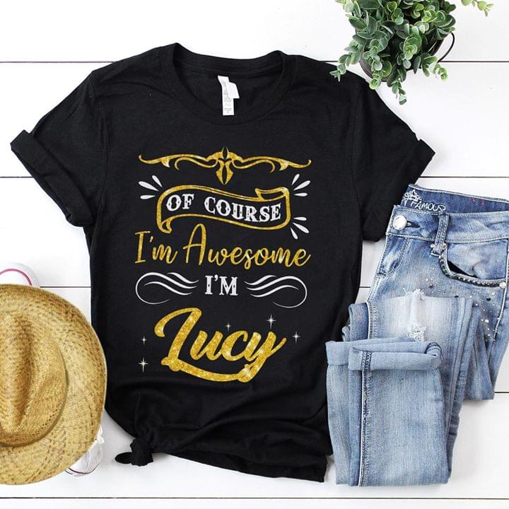 Of Course I'm Awesome I'm Lucy Shirt