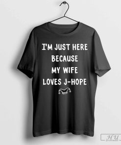 Official I'm Just Here Because My Wife Loves J-hope Bts T-shirt