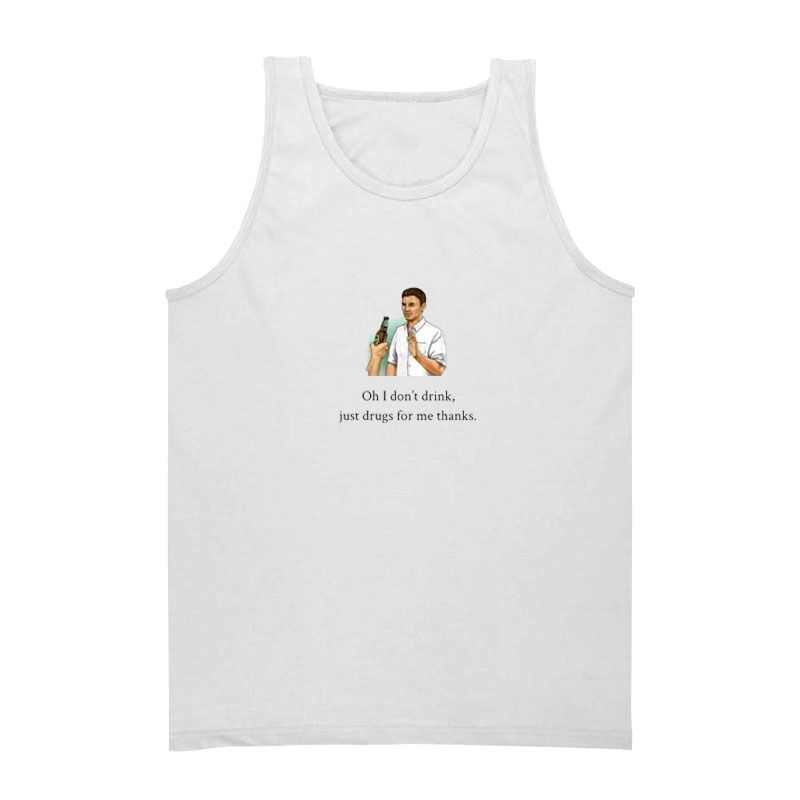 Oh I Don't Drink Just Drugs For Me Thanks Tank Top