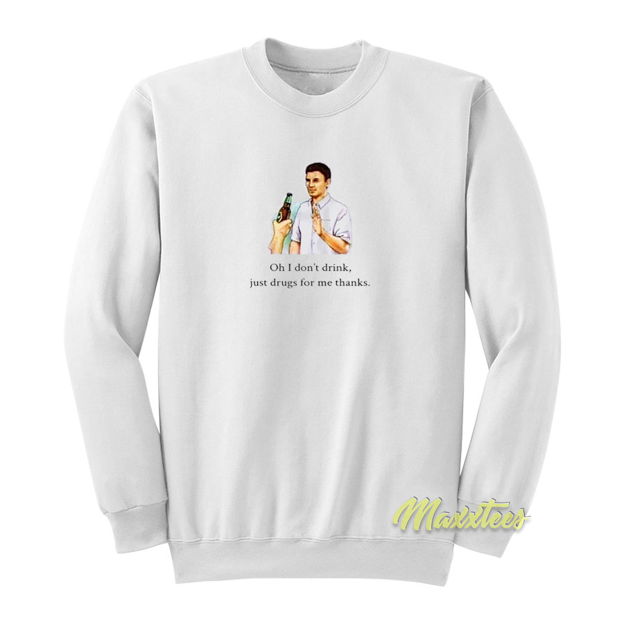 Oh I Don't Drink Just For Me Thanks Sweatshirt