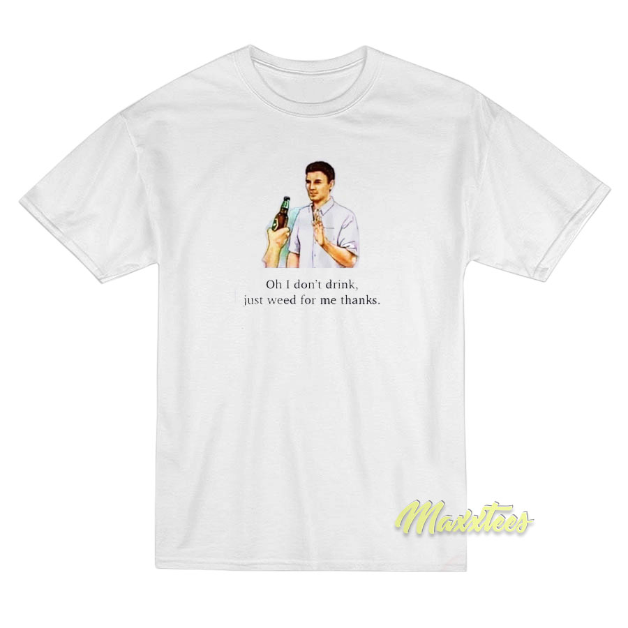 Oh I Don't Drink Just For Me Thanks T-shirt