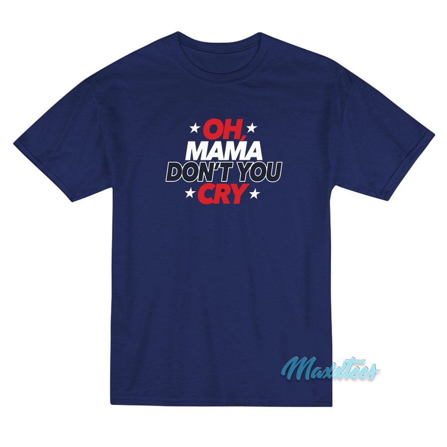 Oh Mama Don't You Cry T-shirt