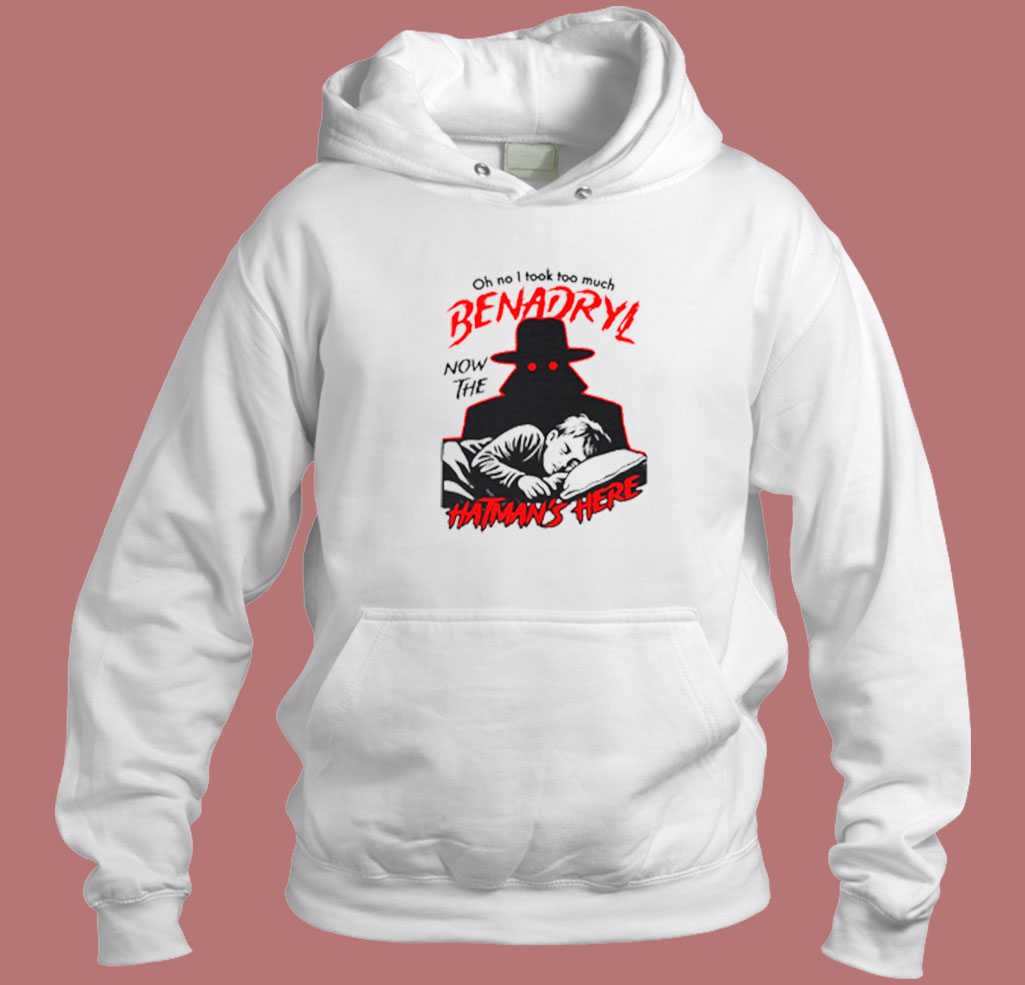 Oh No I Took Too Much Benadryl Now The Hatman's Here 80s Hoodie