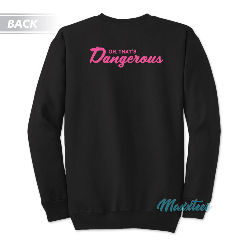Oh That's Dangerous Sweatshirt