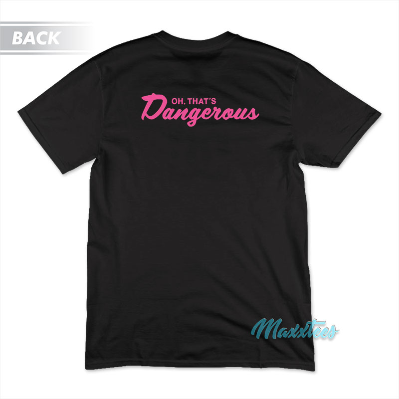 Oh That's Dangerous T-shirt
