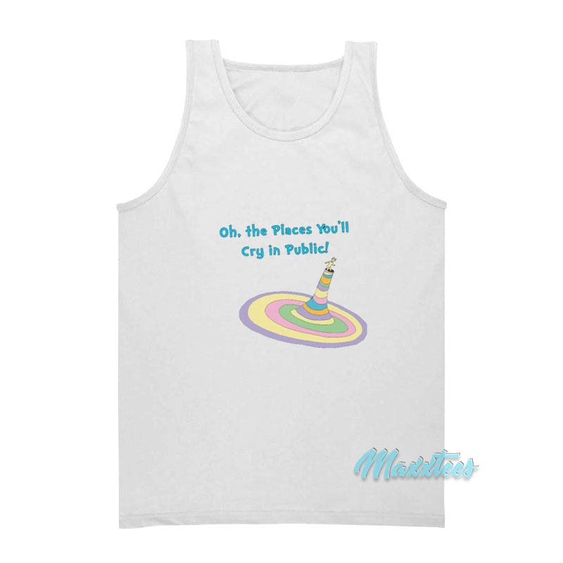 Oh The Places You'll Cry In Public Tank Top