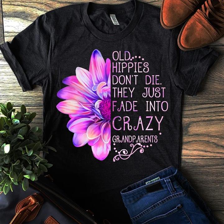 Old Hippies Don't Die They Just Fade Into Crazy Grandp Arents Shirt
