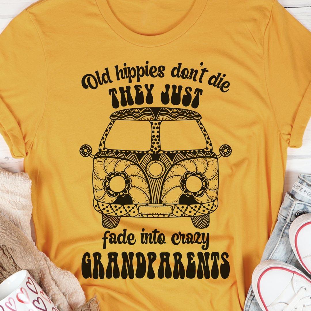 Old Hippies Don't Die They Just Fade Into Crazy Grandparents Retro Bus Shirt