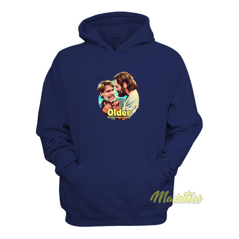 Older Means We're Still Here Hoodie