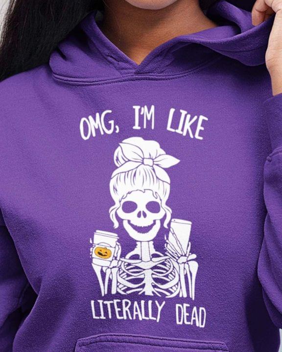 Omg I'm Like Literally Dead Skeleton Girl Halloween Shirt