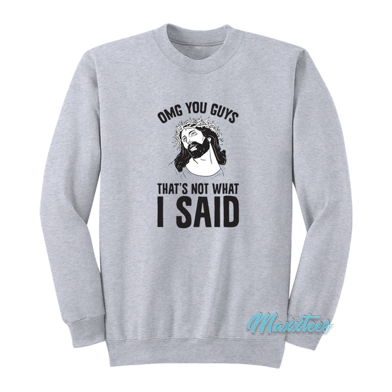 Omg You Guys That's Not What I Said Sweatshirt