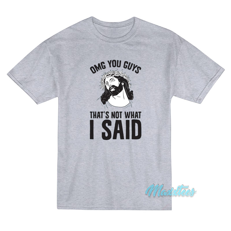Omg You Guys That's Not What I Said T-shirt