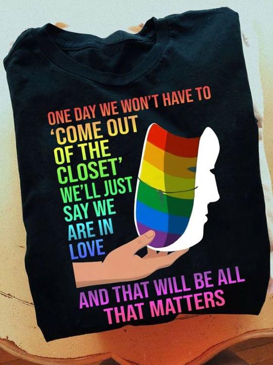 One Day We Won't Have To Come Out Of The Closet We'll Just Say We Are In Love Rainbow Face Mask Lgbt Shirt