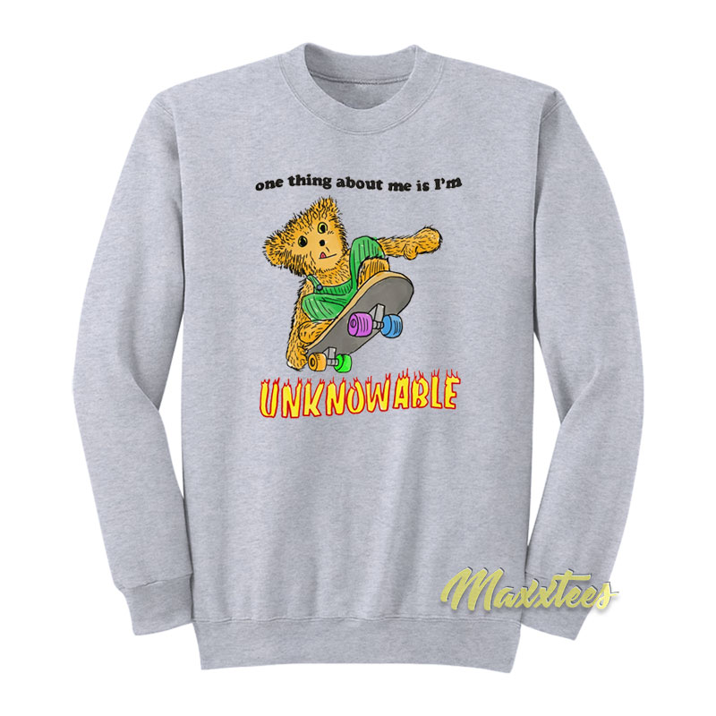 One Thing About Me Is I'm Unknowable Sweatshirt