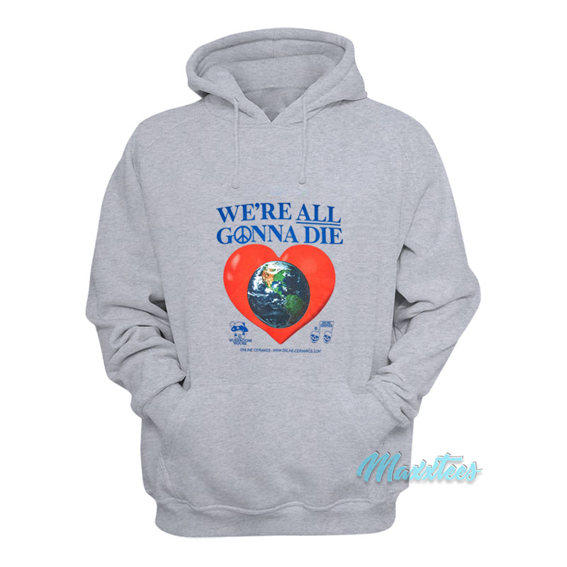 Online Ceramics We're All Gonna Die Hoodie