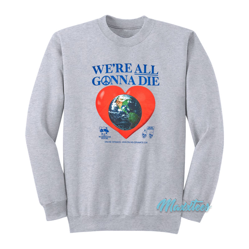 Online Ceramics We're All Gonna Die Sweatshirt