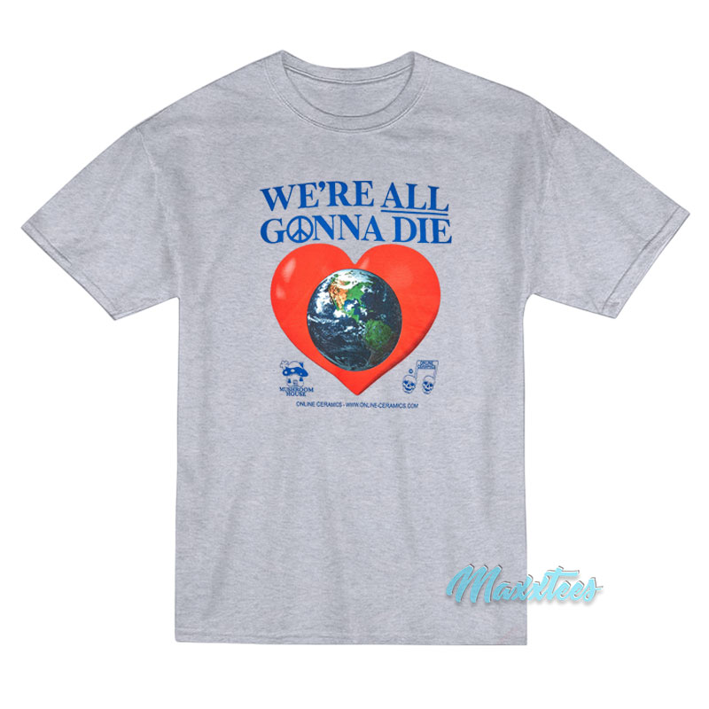 Online Ceramics We're All Gonna Die T-shirt