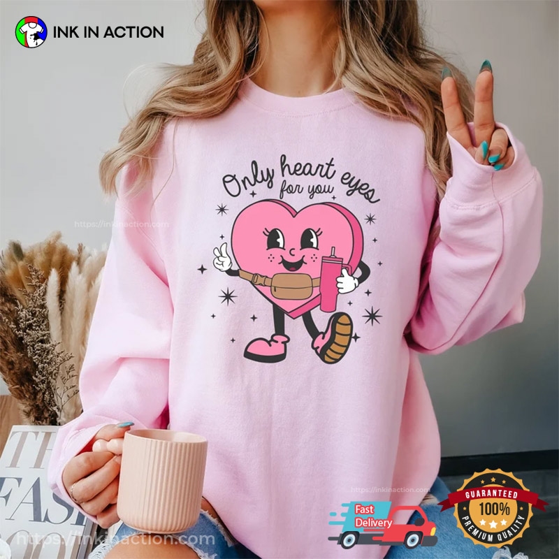 Only Heart Eyes For You Valentine’s T-shirt