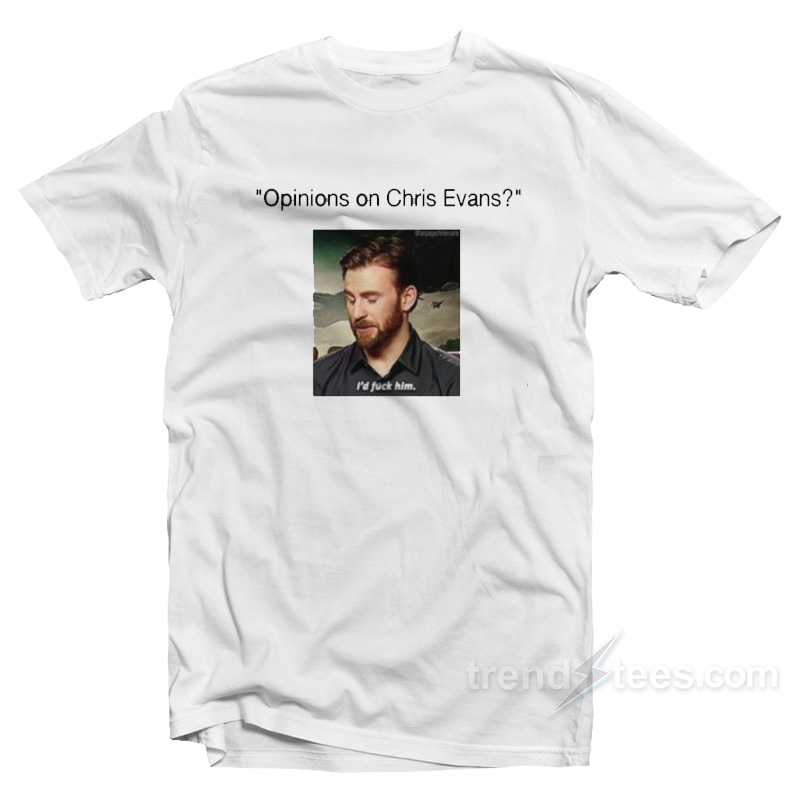 Opinions On Chris Evans – I'd Fuck Him T-shirt