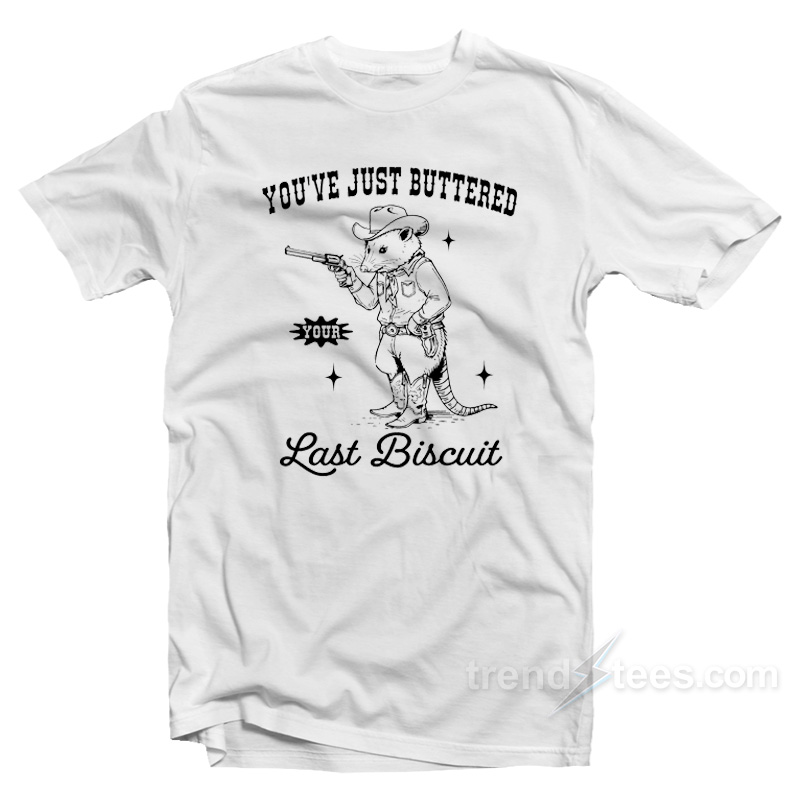 Opossum Cowboy You've Just Buttered Your Last Biscuit T-shirt