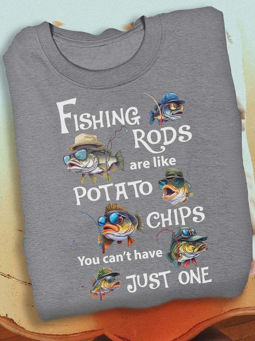 Out Door Fishing Shirt, Fishing Rods Are Like Potato Chips You Can't Have Just One