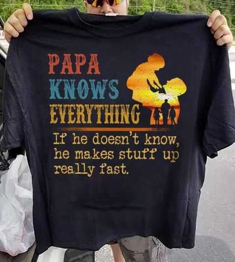 Papa Knows Everything If He Doesn't Know He Makes Stuff Up Really Fast Father And Son Shirt