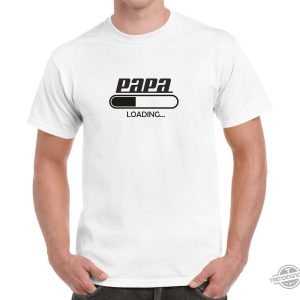 Papa Loading Funny Father's Day Gift T-shirt 1