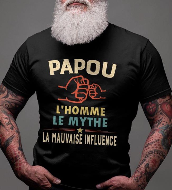 Papou L'homme Le Mythe La Mauvaise Influence Shirt