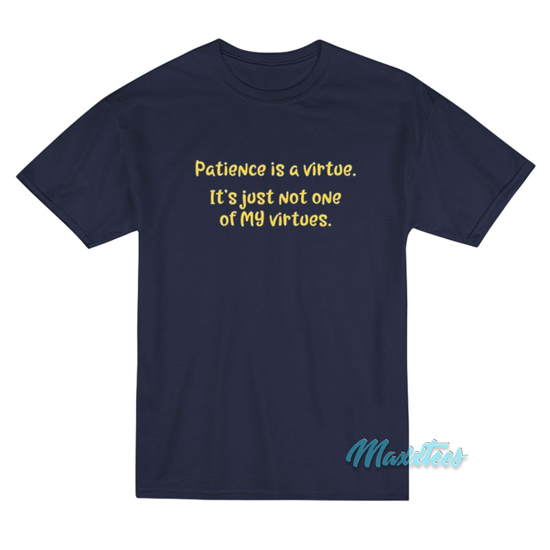 Patience Is A Virtue It's Just Not One Of My Virtues T-shirt