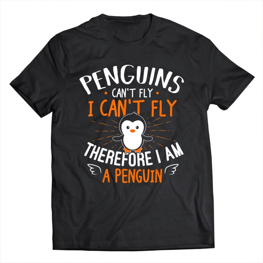 Penguins Cant Fly I Cant Fly Therefore I Am A Penguin