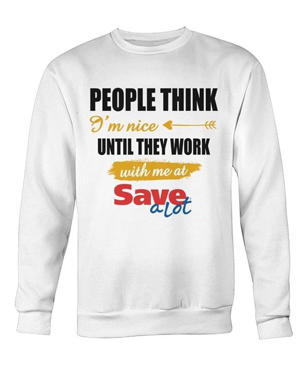 People Think I'm Nice Until They Work With Me At Save A Lot Shirt