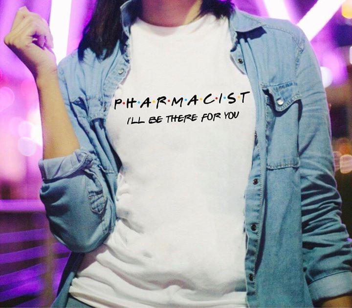 Pharmacist I'll Be There For You Shirt