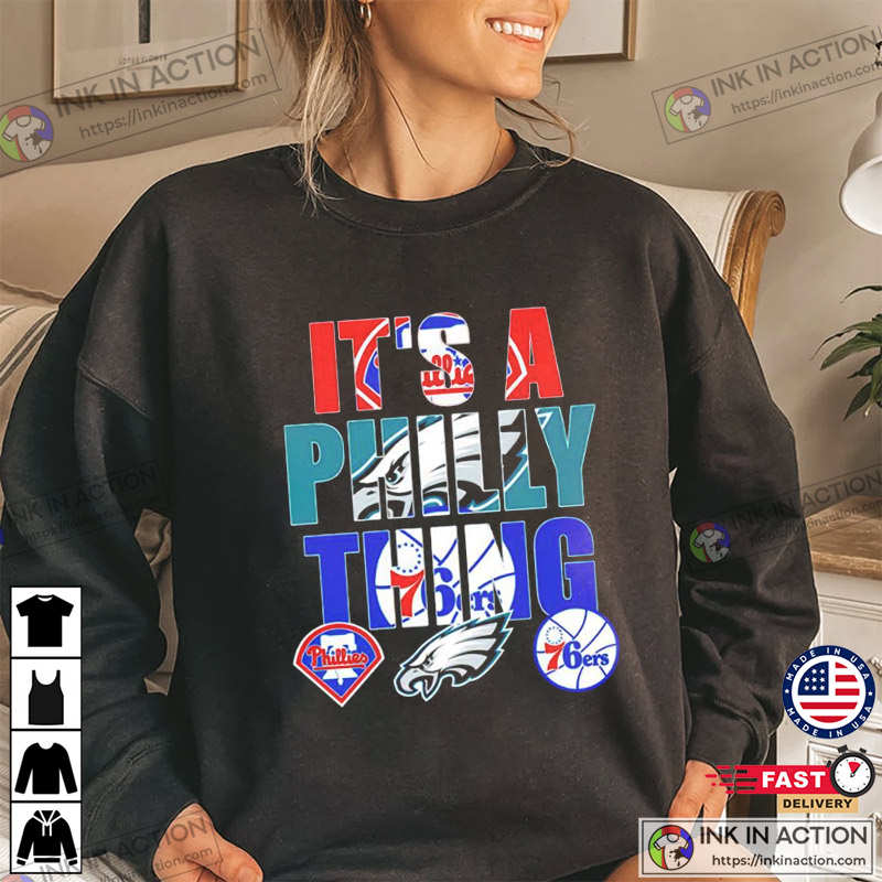 Philadelphia Eagles Philadelphia Phillies, And Philadelphia 76ers It’s A Philly Thing Shirt