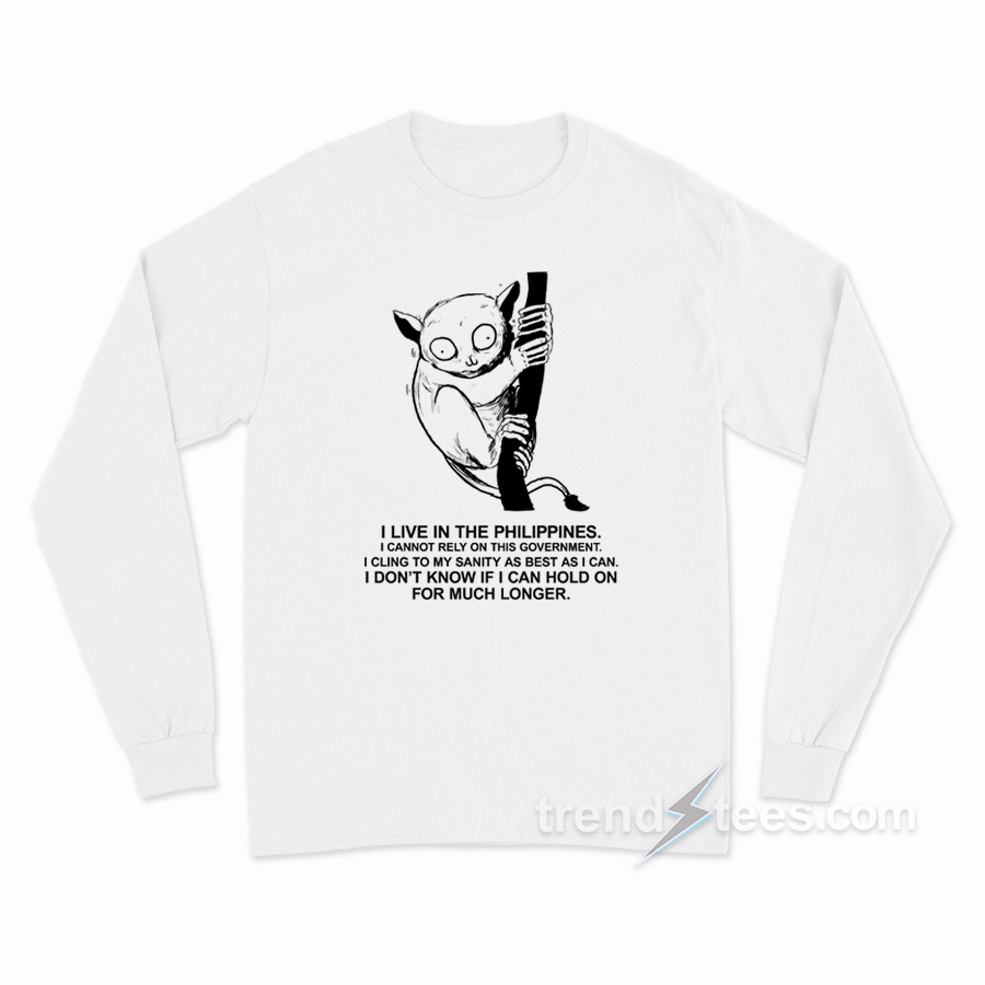 Philippine Tarsier I Don't Now If I Can Hold On For Much Longer Long Sleeve Shirt