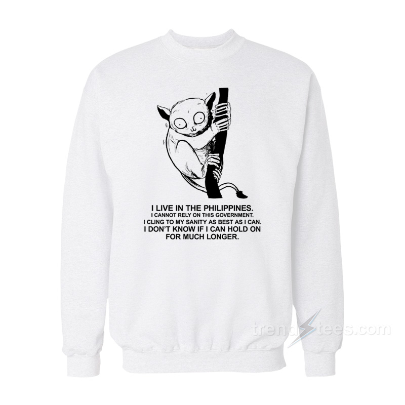 Philippine Tarsier I Don't Now If I Can Hold On For Much Longer Sweatshirt