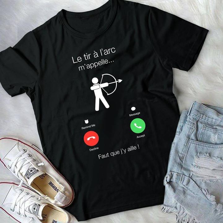 Phone Calling Style Le Tir A L'arc M'appelle Fault Que J'y Aille Shirt