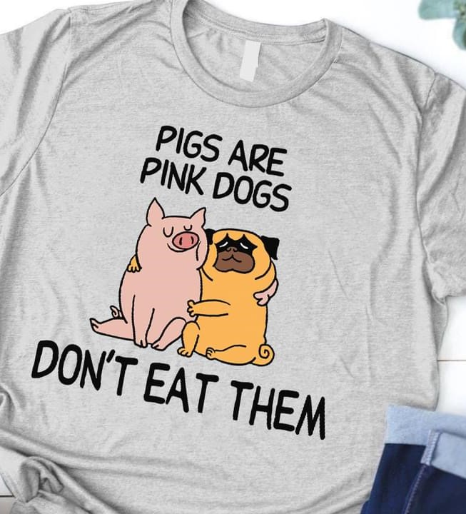 Pigs Are Pink Dogs Don't Eat Them Cartoon Pig Dog Shirt