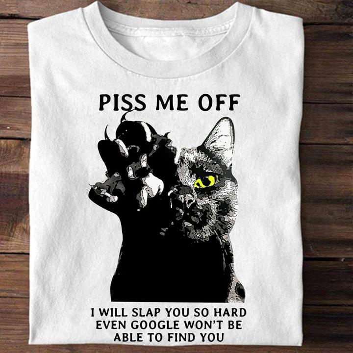 Piss Me Off I Will Slap You So Hard Even Google Won't Be Able To Find You Black Cat Shirt
