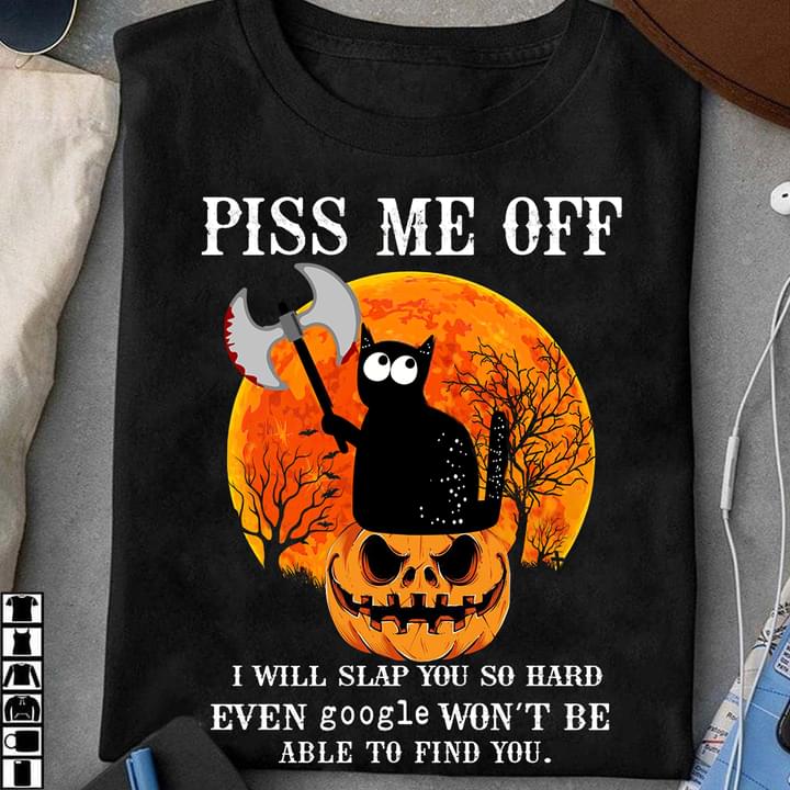 Piss Me Off I Will Slap You So Hard Even Google Won't Be Able To Find You Halloween Black Cat Bloody Pumpkin Shirt